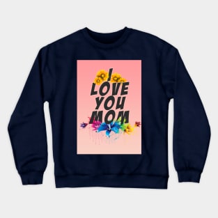 I LOVE YOU MOM Crewneck Sweatshirt